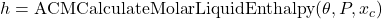  h = \mathrm{ACMCalculateMolarLiquidEnthalpy} (\theta, P, x_c) 