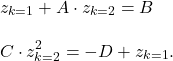 \begin{align*} &z_{k=1} + A \cdot z_{k=2} = B \\[2ex]&C \cdot z_{k=2}^{2} = -D + z_{k=1}. \end{align*}