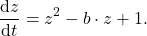 \begin{equation*}\frac{\mathrm{d}z}{\mathrm{d}t} = z^2 - b \cdot z + 1.\end{equation*}