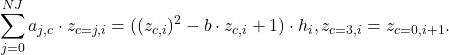 \begin{equation*}\sum_{j=0}^{NJ}{a_{j,c}\cdot z_{c=j,i}}= ((z_{c,i})^{2} - b \cdot z_{c,i} + 1)\cdot h_{i}, \\[2ex]z_{c=3,i}=z_{c=0,i+1}.\end{equation*}