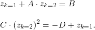 \begin{align*} &z_{k=1} + A \cdot z_{k=2} = B \\[2ex]&C \cdot (z_{k=2})^{2} = -D + z_{k=1}. \end{align*}