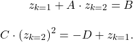 \begin{align*} z_{k=1} + A \cdot z_{k=2} = B \\[2ex] C \cdot (z_{k=2})^{2} = -D + z_{k=1}. \end{align*}