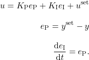 \begin{align*} u = K_\mathrm{P} e_\mathrm{P} + K_\mathrm{I} e_\mathrm{I} + u^\mathrm{set} \\[2ex]e_\mathrm{P} = y^\mathrm{set} - y \\[2ex]\frac{\mathrm{d}e_\mathrm{I}}{\mathrm{d}t} = e_\mathrm{P}. \end{align*}