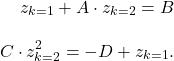 \begin{align*} z_{k=1} + A \cdot z_{k=2} = B \\[2ex] C \cdot z_{k=2}^{2} = -D + z_{k=1}. \end{align*}