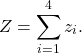 \begin{equation*}Z = \sum_{i=1}^4 z_i.\end{equation*}